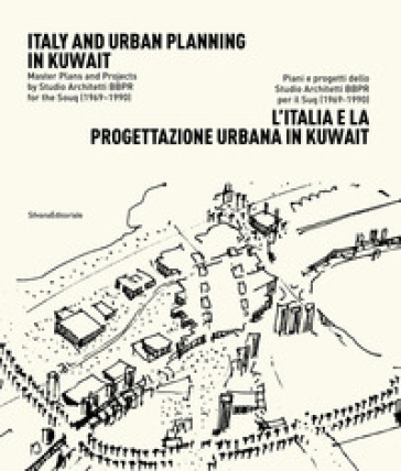 L'Italia e la progettazione urbana in Kuwait. Piani e progetti dello Studio Architetti BBPR per il Suq (1969-1990). Ediz. italiana e inglese