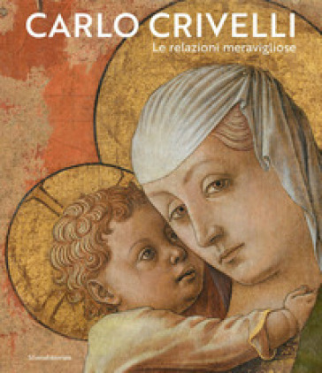 Carlo Crivelli. Le Relazioni Meravigliose. Ediz. A Colori