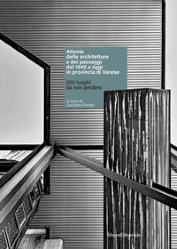 Atlante delle architetture e dei paesaggi dal 1945 a oggi in provincia di Varese. 200 luoghi da non perdere. Ediz. illustrata-0