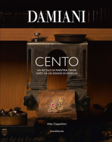 Damiani. Cento. Un secolo di maestria orafa nato da un sogno di famiglia. Ediz. a colori
