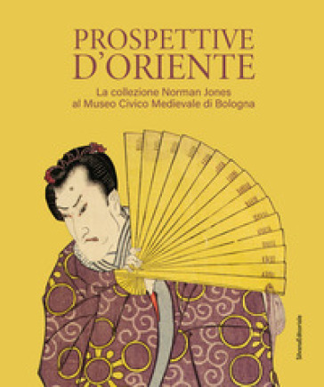 Prospettive D'oriente. La Collezione Norman Jones Al Museo Civico Medievale Di Bologna. Ediz. Illustrata