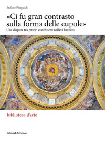 «Ci fu gran contrasto sulla forma delle cupole». Una disputa tra pittori e architetti nell'età barocca
