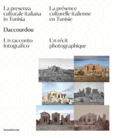 Daccourdou. La presenza culturale italiana in Tunisia. Un racconto fotografico-La présence culturelle italienne en Tunisie. Un récit photographique. Ediz. a colori