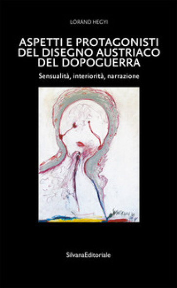 Aspetti e protagonisti del disegno austriaco del dopoguerra. Sensualità, interiorità, narrazione. Ediz. a colori