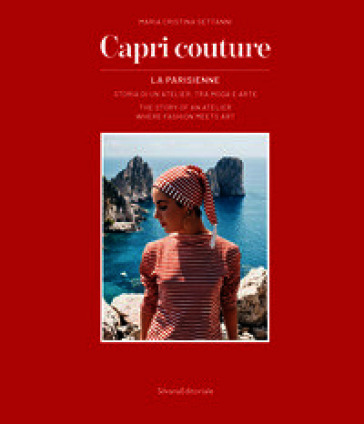 Capri couture La Parisienne. Storia di un atelier, tra moda e arte. Ediz. italiana e inglese