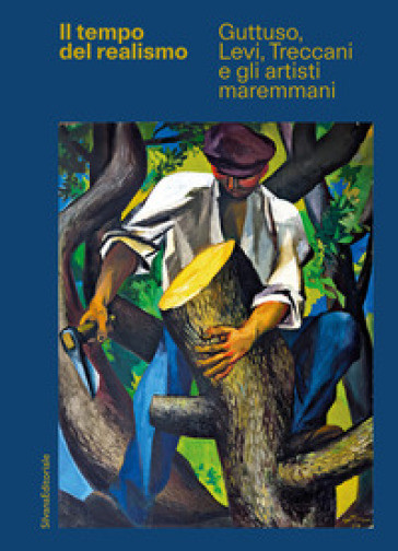 Il tempo del realismo. Guttuso, Levi, Treccani e gli artisti maremmani. Ediz. illustrata