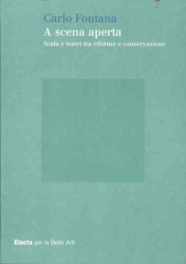 A scena aperta. Scala e teatri tra riforme e conservazione. Ediz. illustrata