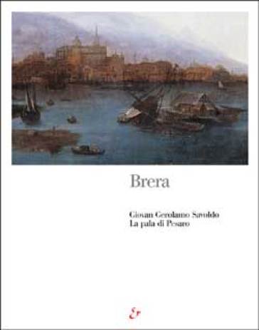 Brera. Giovan Gerolamo Savoldo. La Pala Di Pesaro. Ediz. Illustrata