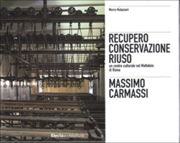 Massimo Carmassi. Il restauro dell'ex mattatoio del Testaccio a Roma. Ediz. illustrata
