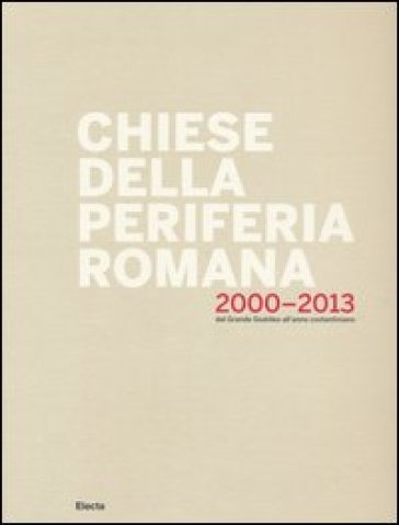 Chiese della periferia romana 2000-2013. Dal grande giubileo all'anno costantiniano. Ediz. illustrata