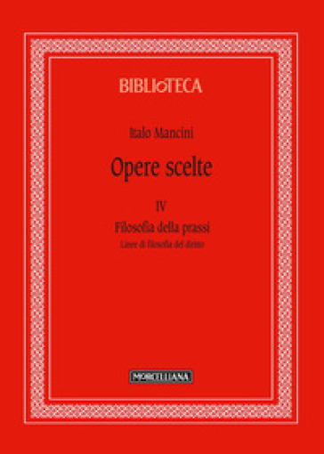 Opere scelte. Vol. 4: Filosofia della prassi. Linee di filosofia del diritto