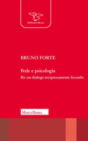 Fede e psicologia. Per un dialogo reciprocamente fecondo. Nuova ediz.