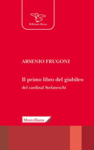 Il primo libro del giubileo. Con la traduzione del «Liber de Centesimo seu Jubileo» del cardinale Iacopo Gaetani Stefaneschi