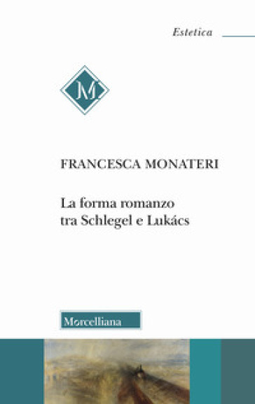 La forma romanzo. Tra Schlegel e Lukács. Con un inedito di György Lukács