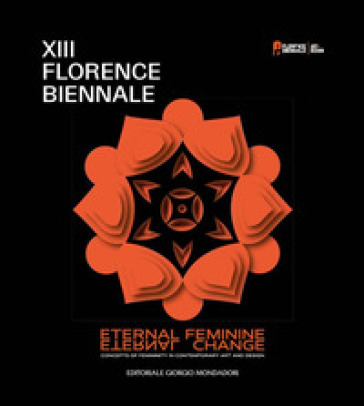 XIII Florence Biennale. Eternal feminine, eternal change. Concept of femininity in contemporary art and design. Ediz. a colori