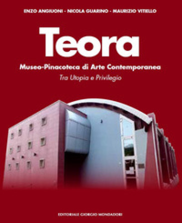 Teora. Museo-pinacoteca di arte contemporanea. Tra utopia e privilegio. Ediz. a colori