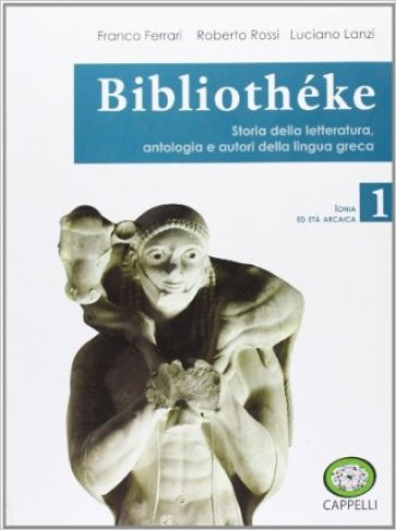 Bibliothèke. Storia della letteratura, antologia e autori della lingua greca. Per il Liceo classico. Con espansione online. Vol. 1: Ionia ed età arcaica