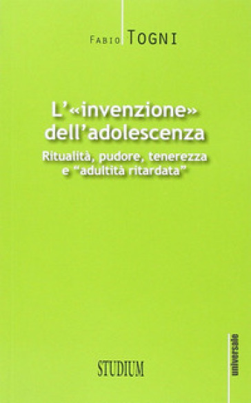 L'invenzione dell'adolescenza. Ritualità, pudore, tenerezza e "adultità ritardata"