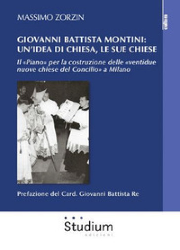 Giovanni Battista Montini: Un'idea Di Chiesa, Le Sue Chiese - Il «Piano» Per La Costruzione Delle «Ventidue Nuove Chiese Del Concilio» A Milano