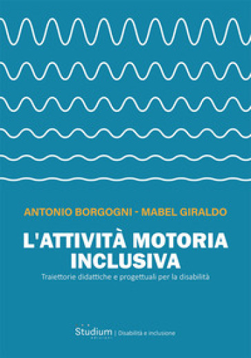 L'attività Motoria Inclusiva. Traiettorie Didattiche E Progettuali Per La Disabilità