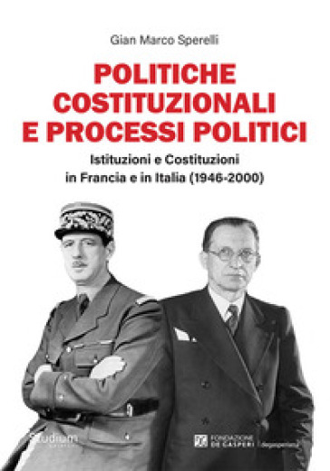 Politiche Costituzionali E Processi Politici. Istituzioni E Costituzioni In Francia E In Italia (1946-2000)