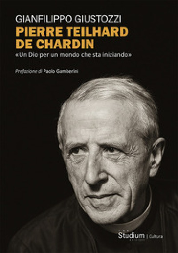 Pierre Teilhard de Chardin. «Un Dio per un mondo che sta iniziando»