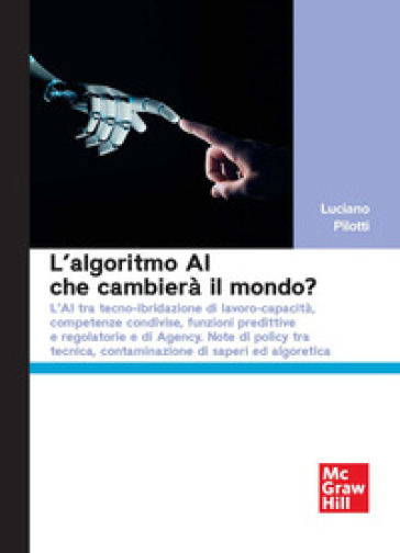 L'algoritmo AI che cambierà il mondo? L'AI tra tecno-ibridazione di lavoro-capacità, competenze condivise, funzioni predittive e regolatorie e di Agency. Note di policy tra tecnica, contaminazione di saperi ed algoretica