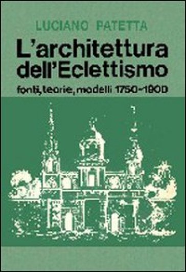 L'architettura Dell'eclettismo. Fonti, Teorie, Modelli 1750-1900