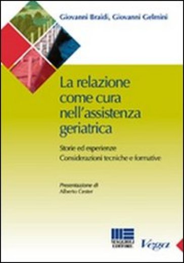 La relazione come cura nell'assistenza geriatrica. Storie ed esperienze. Considerazioni tecniche e formative