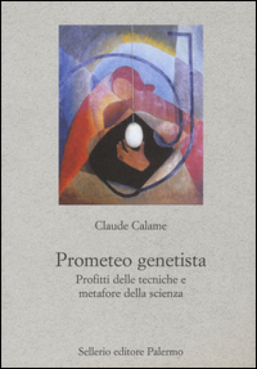 Prometeo Genetista. Profitti Delle Tecniche E Metafore Della Scienza