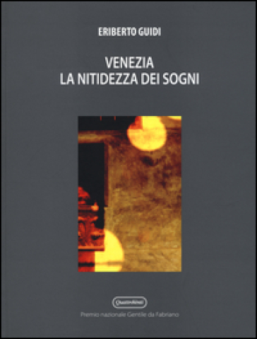 Venezia. La nitidezza dei sogni. Ediz. illustrata