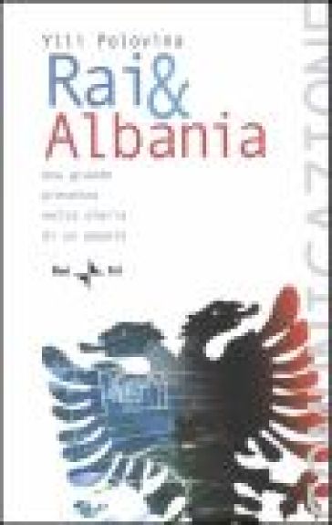 Rai &amp; Albania. Una grande presenza nella storia di un popolo