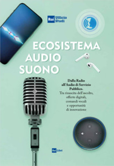 Ecosistema audio-suono. Dalla radio all'audio di servizio pubblico. Tra rinascita dell'ascolto, offerte digitali, comandi vocali e opportunità di inno