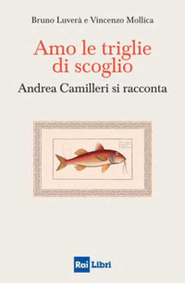 Amo le triglie di scoglio. Andrea Camilleri si racconta