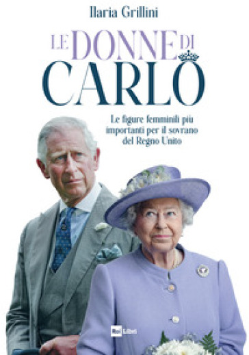 Le donne di Carlo. Le figure femminili più importanti per il sovrano del Regno Unito