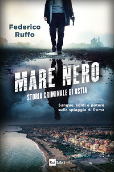 MARE NERO. STORIA CRIMINALE DI OSTIA