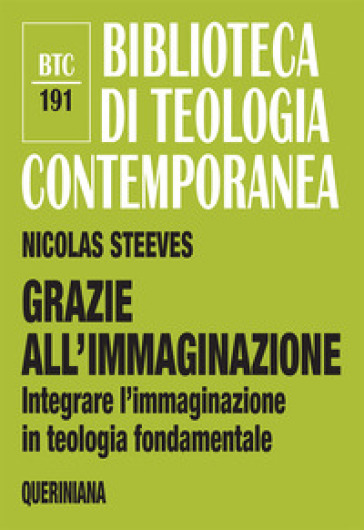 Grazie All'immaginazione. Integrare L'immaginazione In Teologia Fondamentale. Nuova Ediz.