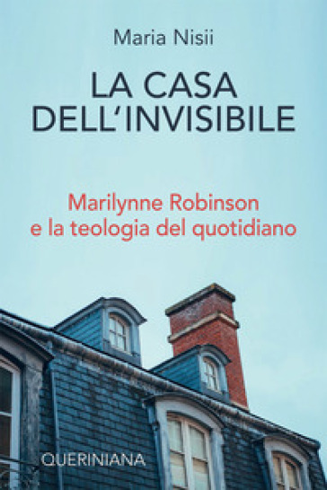 La casa dell'invisibile. Marilynne Robinson e la teologia del quotidiano