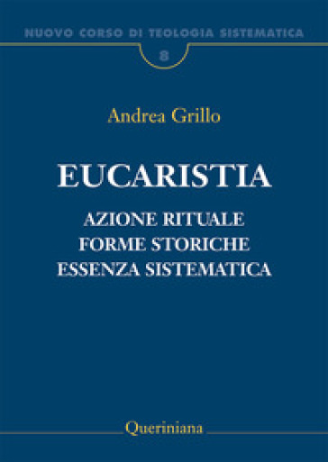 Nuovo corso di teologia sistematica. Vol. 8: Eucaristia. Azione rituale, forme storiche, essenza sistematica