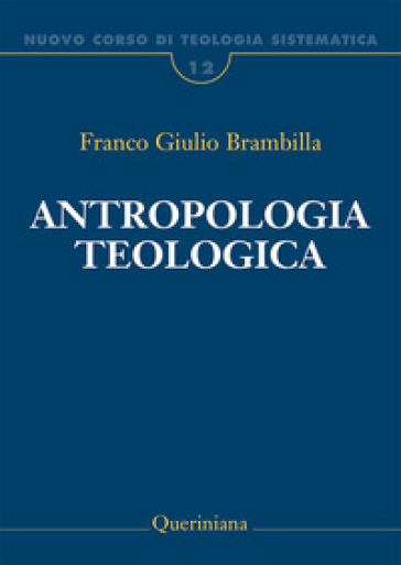 Nuovo corso di teologia sistematica. Vol. 12: Antropologia teologica. Chi è l'uomo, perché te ne curi?