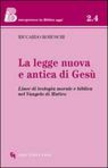La Legge nuova e antica di Gesù. Linee di teologia morale e biblica nel Vangelo di Matteo