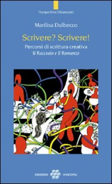 Scrivere? Scrivere! Percorsi Di Scrittura Creativa. Il Racconto E Il Romanzo