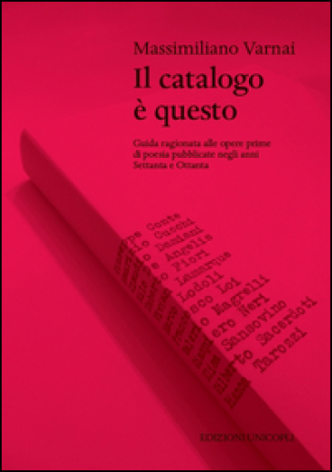 Il Catalogo è Questo. Guida Ragionata Alle Opere Prime Di Poesia Pubblicate Negi Anni Settanta E Ottanta