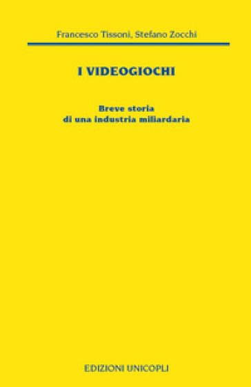 I videogiochi. Breve storia di un'industria miliardaria