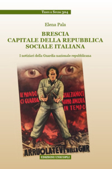 Brescia Capitale Della Repubblica Sociale Italiana. I Notiziari Della Guardia Nazionale Repubblicana