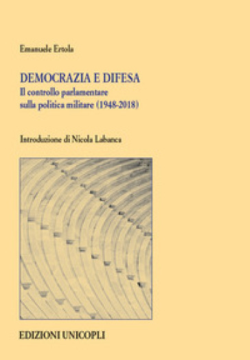 Democrazia e difesa. Il controllo parlamentare sulla politica militare (1948-2018)-0