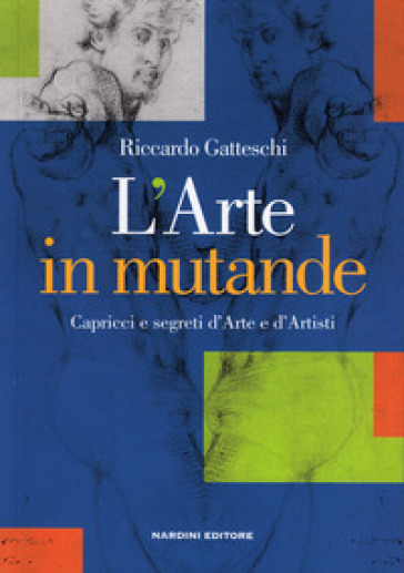 L'arte In Mutande. Capricci E Segreti D'arte E D'artisti