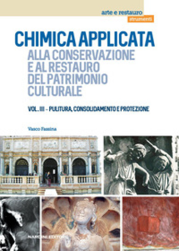 Chimica applicata alla conservazione e al restauro dei beni culturali. Vol. 3: Pulitura, consolidamento e protezione
