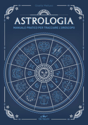 Astrologia. Manuale pratico per tracciare l'oroscopo