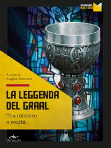 La leggenda del Graal. Tra mistero e realtà